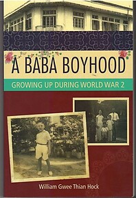 A Baba Boyhood : Growing Up During World the War 2 - William Gwee Thian Hock