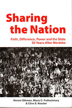Sharing the Nation : Faith, Difference, Power & the State 50 Years After Merdeka