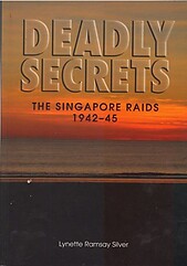 Deadly Secrets: the Singapore Raids 1942-45 - Lynette Ramsay Silver