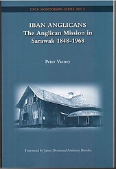 Iban Anglicans: The Anglican Mission in Sarawak, 1848-1968 - Peter Varney