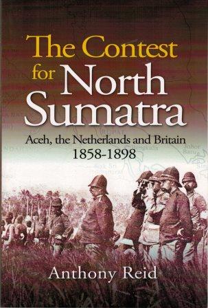 The Contest for North Sumatra: Aceh, the Netherlands and Britain, 1858 - 1898 - Anthony Reid