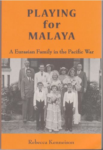 Playing for Malaya: A Eurasian Family in the Pacific War - Rebecca Kenneison
