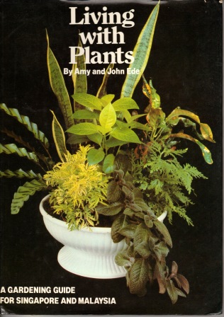 Living with Plants: A Gardening Guide for Singapore and Malaysia - Amy and John Ede
