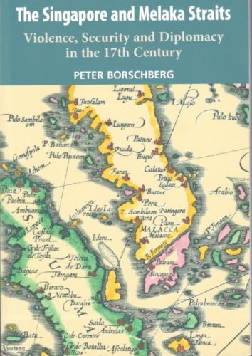 The Singapore and Melaka Straits: Violence, Security and Diplomacy in the 17th Century