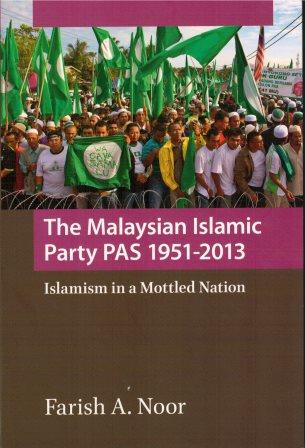 The Malaysian Islamic Party PAS, 1951-2013: Islamism in a Mottled Nation - Farish A Noor