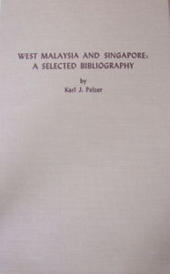 West Malaysia and Singapore: A Selected Bibliography - Karl J. Pelzer