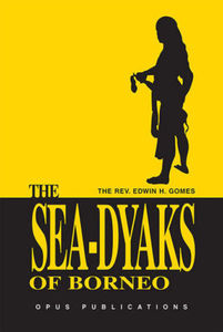 The Sea-Dyaks of Borneo - Edwin H.Gomes